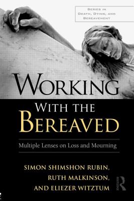 Working with the Bereaved: Multiple Lenses on Loss and Mourning - Rubin, Simon Shimshon, and Malkinson, Ruth, and Witztum, Eliezer, M.D.