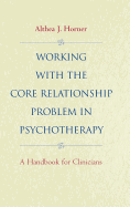 Working with the Core Relationship Problem in Psychotherapy: A Handbook for Clinicians