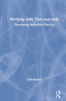 Working with Two-year-olds: Developing Reflective Practice - Brierley, Julie