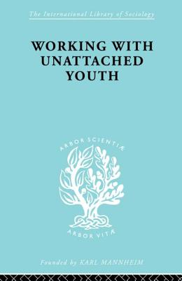 Working with Unattached Youth - Goetschius, George W, and Joan Tash, M