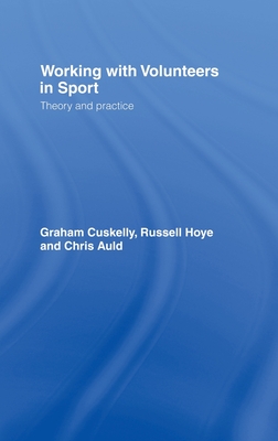 Working with Volunteers in Sport: Theory and Practice - Cuskelly, Graham, and Hoye, Russell, and Auld, Chris