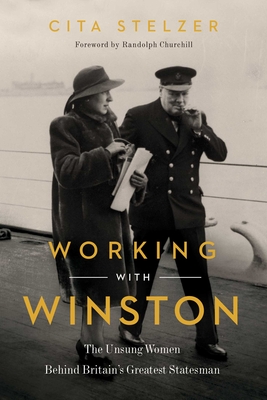 Working with Winston: The Unsung Women Behind Britain's Greatest Statesman - Stelzer, Cita, and Churchill, Randolph (Foreword by)