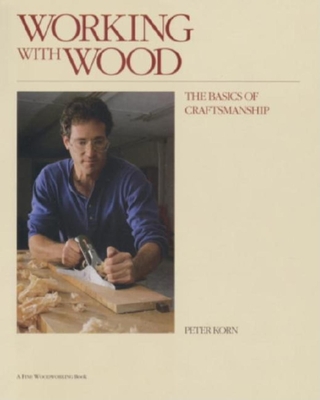 Working with Wood: The Basics of Craftsmanship - Korn, Peter