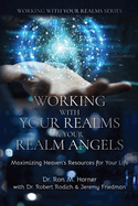 Working with Your Realms & Your Realm Angels: Maximizing Heaven's Resources for Your Life