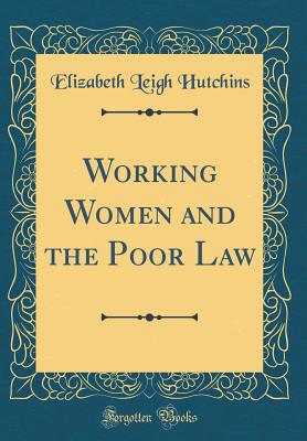 Working Women and the Poor Law (Classic Reprint) - Hutchins, Elizabeth Leigh