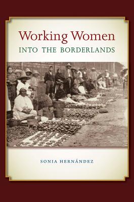 Working Women Into the Borderlands - Hernndez, Sonia, and Evans, Sterling David (Foreword by)