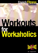 Workouts for Workaholics: Get Your Body in Shape While You Keep Your Career in Gear