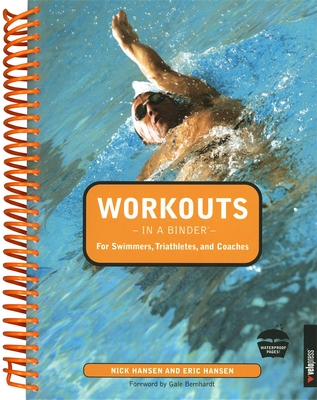 Workouts in a Binder for Swimmers, Triathletes, and Coaches - Hansen, Nick, and Hansen, Eric, and Bernhardt, Gale (Foreword by)