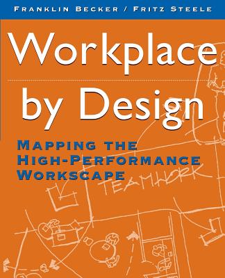 Workplace by Design: Mapping the High-Performance Workscape - Becker, Franklin, and Steele, Fritz