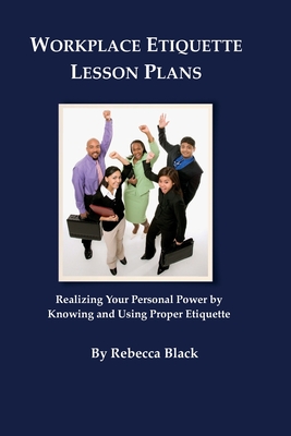 Workplace Etiquette Lesson Plans: Realizing Your Personal Power by Knowing and Using Proper Etiquette - Black, Walker (Editor), and Black, Rebecca