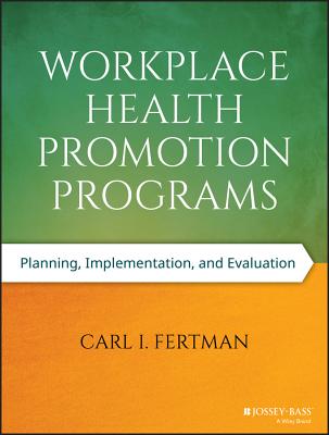 Workplace Health Promotion Programs: Planning, Implementation, and Evaluation - Fertman, Carl I