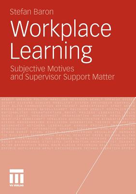 Workplace Learning: Subjective Motives and Supervisor Support Matter - Baron, Stefan