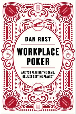 Workplace Poker: Are You Playing the Game, or Just Getting Played? - Rust, Dan