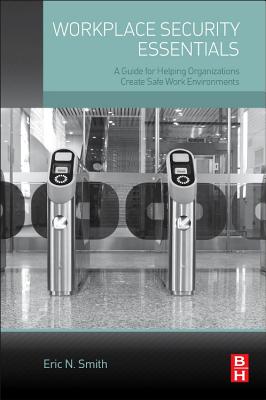 Workplace Security Essentials: A Guide for Helping Organizations Create Safe Work Environments - Smith, Eric N