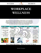 Workplace Wellness 25 Success Secrets - 25 Most Asked Questions on Workplace Wellness - What You Need to Know