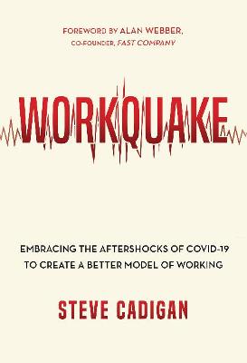 Workquake: Embracing the Aftershocks of Covid-19 to Create a Better Model of Working - Cadigan, Steve