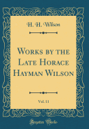 Works by the Late Horace Hayman Wilson, Vol. 11 (Classic Reprint)