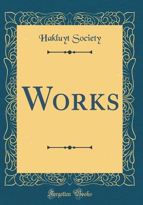 Works (Classic Reprint) - Society, Hakluyt