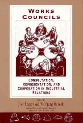 Works Councils: Consultation, Representation, and Cooperation in Industrial Relations - Rogers, Joel (Editor), and Streeck, Wolfgang (Editor)