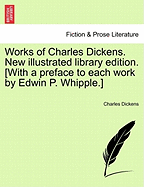 Works of Charles Dickens. New illustrated library edition. [With a preface to each work by Edwin P. Whipple.] - Dickens, Charles