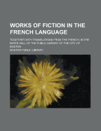 Works Of Fiction In The French Language: Together With Translations From The French, In The Bates Hall Of The Public Library Of The City Of Boston