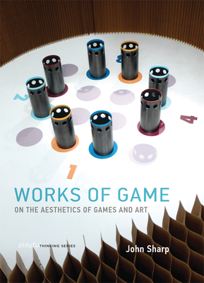 Works of Game: On the Aesthetics of Games and Art - Sharp, John