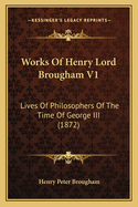 Works of Henry Lord Brougham V1: Lives of Philosophers of the Time of George III (1872)