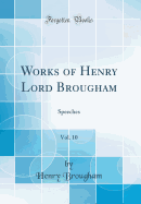 Works of Henry Lord Brougham, Vol. 10: Speeches (Classic Reprint)