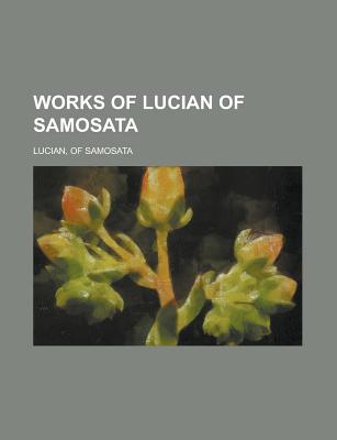 Works of Lucian of Samosata Volume 01 - Lucian, Of Samosata