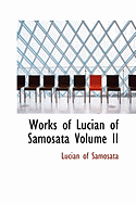 Works of Lucian of Samosata; Volume II