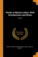 Works of Martin Luther, with Introductions and Notes; Volume 2