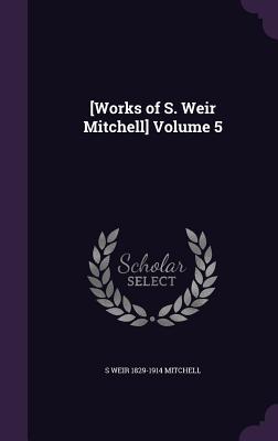 [Works of S. Weir Mitchell] Volume 5 - Mitchell, S Weir 1829-1914