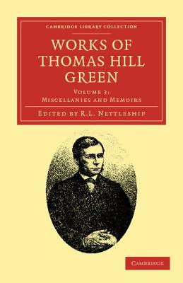 Works of Thomas Hill Green - Green, Thomas Hill, and Nettleship, R. L. (Editor)