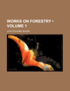 Works on Forestry (Volume 1) - Brown, John Croumbie