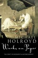 Works on Paper: The Craft of Biography and Autobiography - Holroyd, Michael