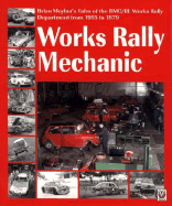 Works Rally Mechanic: Brian Moylan's Tale of the Bmc/Bl Works Rally Department 1955 to 1979 -Softbound Edition - Moylan, Brian