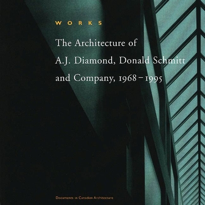 Works: The Architecture of A.J. Diamond, Donald Schmitt and Company, 1968-1995 - Diamond, A J, and Schmitt, Donald