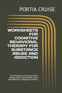 Worksheets for Cognitive Behavioral Therapy for Substance Abuse and Addiction: CBT Workbook to Deal with Stress, Anxiety, Anger, Control Mood, Learn New Behaviors & Regulate Emotions