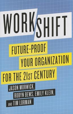 Workshift: Future-Proof Your Organization for the 21st Century - Morwick, J, and Bews, R, and Klein, E