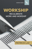 Workship: Recalibrate Work and Worship