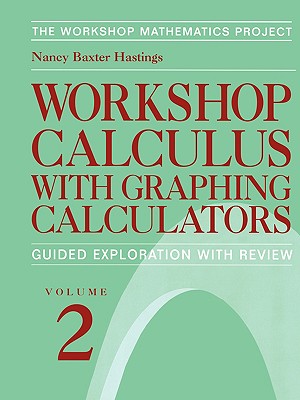 Workshop Calculus with Graphing Calculators: Guided Exploration with Review - Baxter Hastings, Nancy, and Fratto, C (Contributions by), and Laws, P (Contributions by)