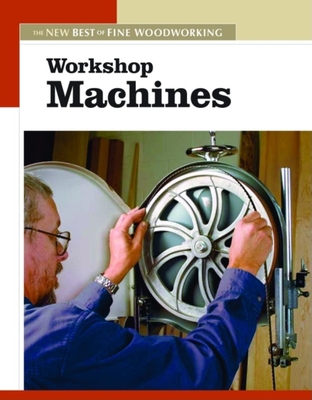 Workshop Machines: The New Best of Fine Woodworking - Editors of Fine Woodworking
