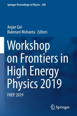 Workshop on Frontiers in High Energy Physics 2019: FHEP 2019 - Giri, Anjan (Editor), and Mohanta, Rukmani (Editor)