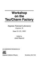 Workshop on the Tau Charm Factory: Proceedings of the Workshop Held at Argonne National Laboratory, June 1995