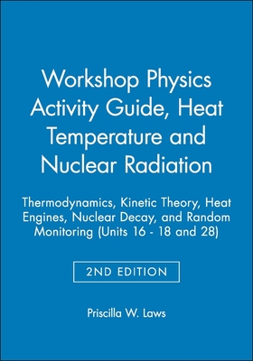 Workshop Physics Activity Guide, Module 3: Heat, Temperature, and Nuclear Radiation: Thermodynamics, Kinetic Theory, Heat Engines, Nuclear Decay, and Radon Monitoring (Units 16-18 & 28) - Laws, Priscilla W