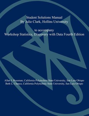 Workshop Statistics: Discovery with Data, 4e Student Solutions Manual - Rossman, Allan J., and Chance, Beth L.