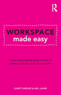 Workspace Made Easy: A Clear and Practical Guide on How to Create a Fantastic Work Environment