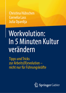 Workvolution: In 5 Minuten Kultur verndern: Tipps und Tricks zur Arbeits(R)evolution - nicht nur fr Fhrungskrfte