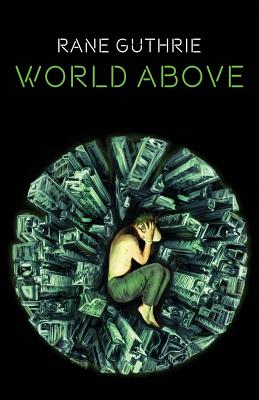 World Above - Guthrie, Rane, and Sun, Xiaonan (Cover design by), and McCracken, Amie (Editor)