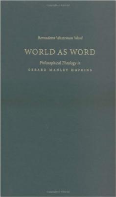 World as Word: Philosophical Theology in Gerard Manley Hopkins - Ward, Bernadette Waterman